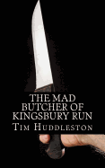 The Mad Butcher of Kingsbury Run: The Remarkable True Account of the Cleveland Torso Murderer - Huddleston, Tim