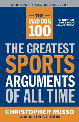 The Mad Dog 100: The Greatest Sports Arguments of All Time - Russo, Chris, and St John, Allen