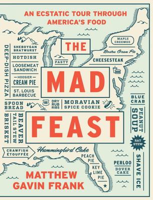 The Mad Feast: An Ecstatic Tour Through America's Food - Frank, Matthew Gavin