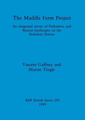 The Maddle Farm Project: An integrated survey of Prehistoric and Roman landscapes on the Berkshire Downs - Gaffney, Vincent L, and Tingle, Martin