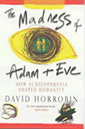 The Madness of Adam and Eve: How Schizophrenia Shaped Humanity - Horrobin, David