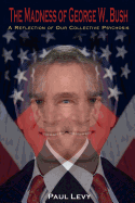 The Madness of George W. Bush: A Reflection of Our Collective Psychosis