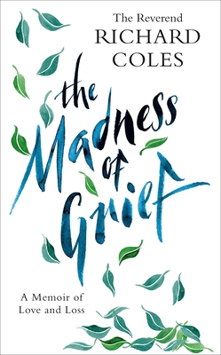 The Madness of Grief: A Memoir of Love and Loss - Coles, Richard, Reverend