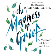 The Madness of Grief: A Memoir of Love and Loss