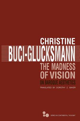 The Madness of Vision: On Baroque Aesthetics Volume 44 - Buci-Glucksmann, Christine, Prof.
