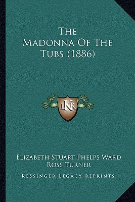 The Madonna Of The Tubs (1886) - Ward, Elizabeth Stuart Phelps