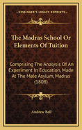 The Madras School or Elements of Tuition: Comprising the Analysis of an Experiment in Education, Made at the Male Asylum, Madras (1808)
