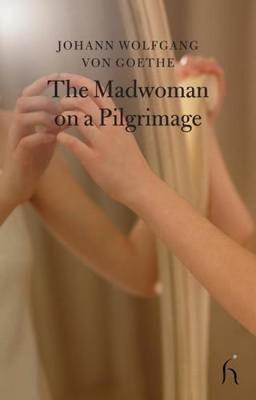 The Madwoman on a Pilgrimage - Von Goethe, Johann Wolfgang, and Piper, Andrew (Translated by), and Katz, Jonathan (Translated by)