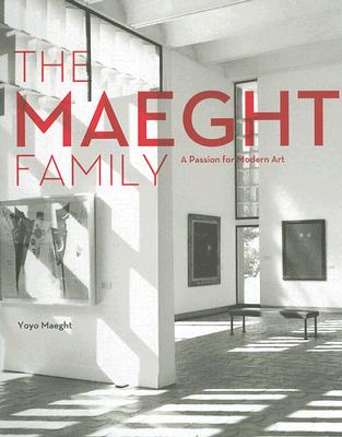 The Maeght Family: A Passion for Modern Art - Maeght, Isabelle, and Maeght, Yoyo