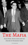 The Mafia: Mafia Wars, Mafia Gangs and the Origins of Organized Crime