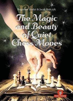 The Magic and Beauty of Quiet Chess Moves: Mastering the Art of Subtlety - Boder, and Bielczyk