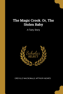 The Magic Crook. Or, the Stolen Baby: A Fairy Story