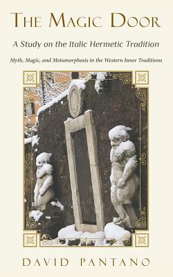 The Magic Door - A Study on the Italic Hermetic Tradition: Myth, Magic, and Metamorphosis in the Western Inner Traditions - Pantano, David