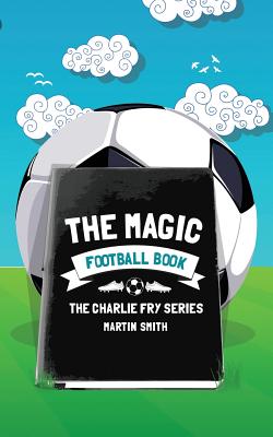 The Magic Football Book: (Football book for kids 7-13) - Smith, Martin