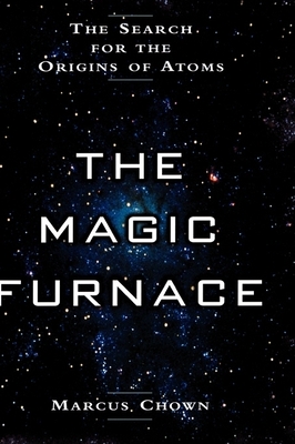 The Magic Furnace: The Search for the Origins of Atoms - Chown, Marcus