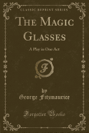 The Magic Glasses: A Play in One Act (Classic Reprint)