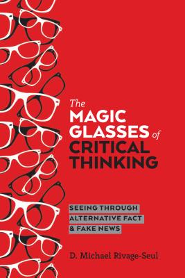 The Magic Glasses of Critical Thinking: Seeing Through Alternative Fact & Fake News - McLaren, Peter, and Peters, Michael Adrian, and Rivage-Seul, D Michael