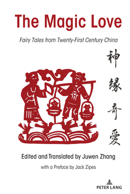 The Magic Love: Fairy Tales from Twenty-First Century China - Zhang, Juwen (Editor), and Mieder, Wolfgang