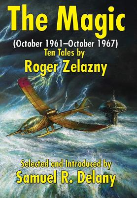 The Magic: (October 1961-October 1967) Ten Tales by Roger Zelazny - Zelazny, Roger, and Delany, Samuel R (Editor), and Schweitzer, Darrell (Introduction by)