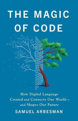 The Magic of Code: How Digital Language Created and Connects Our World--And Shapes Our Future - Arbesman, Samuel