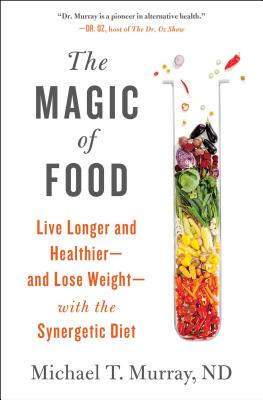 The Magic of Food: Live Longer and Healthier--And Lose Weight--With the Synergetic Diet - Murray, Michael T, ND, M D