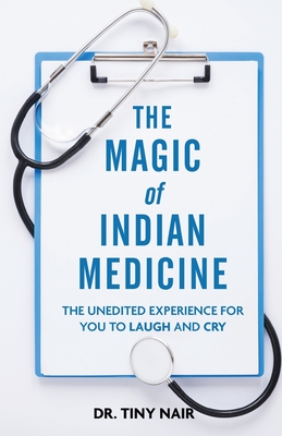 The Magic of Indian Medicine: The Unedited Experience for You to Laugh and Cry - Nair