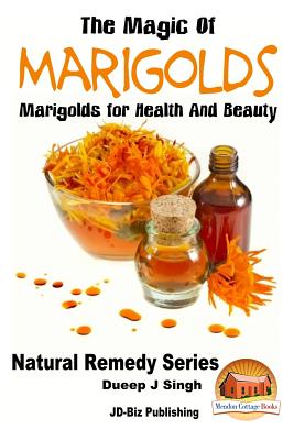 The Magic of Marigolds - Marigolds for Health and Beauty - Davidson, John, and Mendon Cottage Books (Editor), and Singh, Dueep J