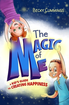 The Magic of Me: A Kid's Guide to Creating Happiness - Cummings, Becky