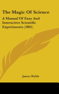 The Magic Of Science: A Manual Of Easy And Instructive Scientific Experiments (1861)
