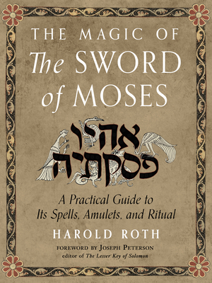 The Magic of the Sword of Moses: A Practical Guide to Its Spells, Amulets, and Ritual - Roth, Harold, and Peterson, Joseph (Foreword by)