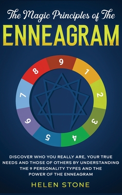 The Magic Principles of The Enneagram: Discover Who You Really Are, Your True Needs and Those of Others by Understanding the 9 Personality Types and The Power of The Enneagram - Stone, Helen