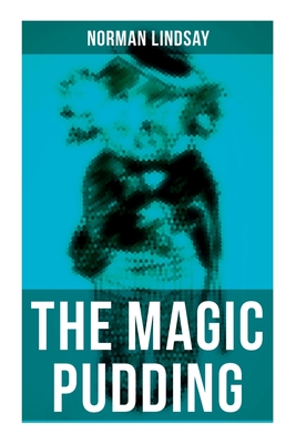 The Magic Pudding: Fantastic Adventures of a Koala, a Sailor and a Penguin - Lindsay, Norman