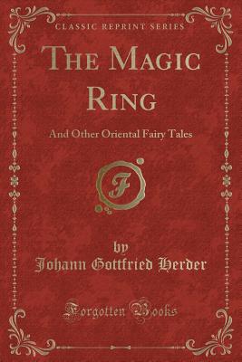 The Magic Ring: And Other Oriental Fairy Tales (Classic Reprint) - Herder, Johann Gottfried