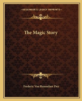 The Magic Story - Dey, Frederic Van Rensselaer