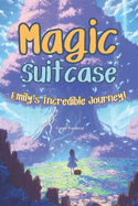 The Magic Suitcase: Emily's Incredible Journey (Book 1 of 3)