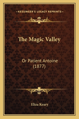 The Magic Valley: Or Patient Antoine (1877) - Keary, Eliza