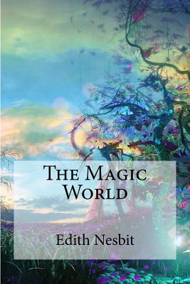 The Magic World - Nesbit, Edith