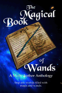 The Magical Book of Wands: A Multi-Author Anthology