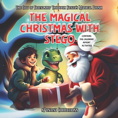 The Magical Christmas with Stego: The Gift of Friendship Through Santa's Magical Plush ( a dinosaur) bedtime story for kids ages 4-8. Children's illustrated book - B Dexter, David, and Spuntini Collections