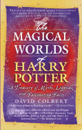 The Magical Worlds of Harry Potter: A Treasury of Myths, Legends, and Fascinating Facts - Colbert, David