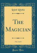 The Magician, Vol. 2 of 3 (Classic Reprint)