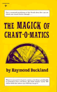 The Magick of Chant-O-Matics: A Renowned Practitioner of the Occult Shares How You Can Obtain Your Desires