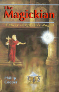 The Magickian: A Study in Effective Magick - Cooper, Phillip