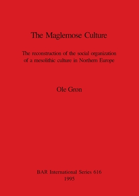 The Maglemose Culture: The reconstruction of the social organization of a mesolithic culture in Northern Europe - Grn, Ole