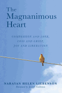 The Magnanimous Heart: Compassion and Love, Loss and Grief, Joy and Liberation