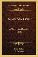 The Magnetic Circuit: In Theory And Practice (1896)