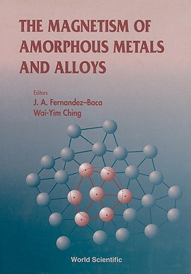 The Magnetism of Amorphous Metals and Alloys - Ching, Wai-Yim (Editor), and Fernandez-Baca, Jaime A (Editor)