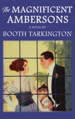 The Magnificent Ambersons: The Original 1918 Edition - Tarkington, Booth
