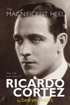 The Magnificent Heel: The Life and Films of Ricardo Cortez - Neste, Dan Van