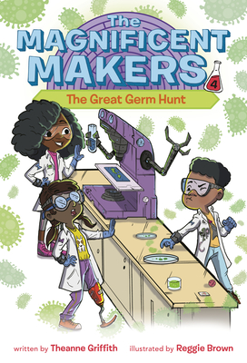 The Magnificent Makers #4: The Great Germ Hunt - Griffith, Theanne